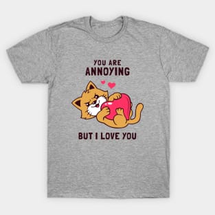 You Are Annoying But I Love You T-Shirt